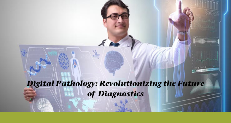 Digital Pathology: Revolutionizing the Future of Diagnostics