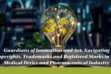 Guardians of Innovation and Art: Navigating Copyrights, Trademarks and Registered Marks in the Medical Device and Pharmaceutical Industries