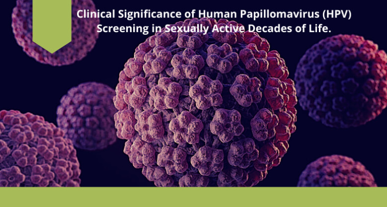 Clinical Significance of Human Papillomavirus (HPV) Screening in Sexually Active Decades of Life.