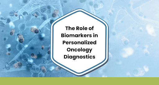 The Role of Biomarkers in Personalized Oncology Diagnostics