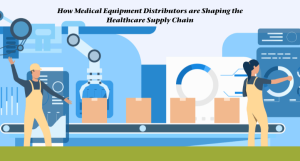 How Medical Equipment Distributors are Shaping the Healthcare Supply Chain