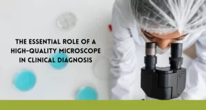 The Essential Role of a High-Quality Microscope in Clinical Diagnosis