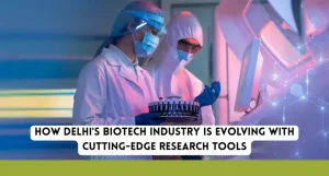 How Delhi’s Biotech Industry Is Evolving with Cutting-Edge Research Tools